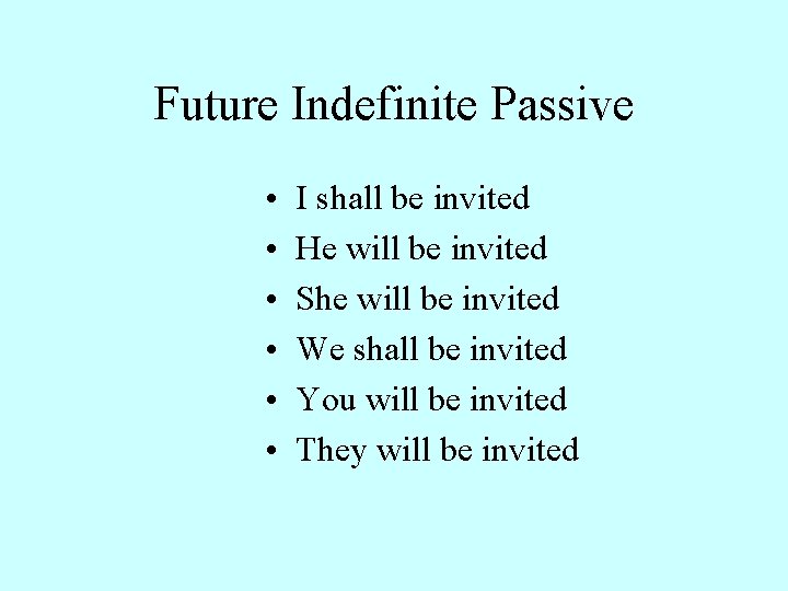 Future Indefinite Passive • • • I shall be invited He will be invited