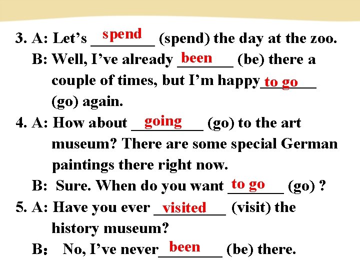 spend (spend) the day at the zoo. 3. A: Let’s ____ been B: Well,