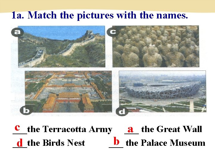 1 a. Match the pictures with the names. c ___the Terracotta Army ___ a