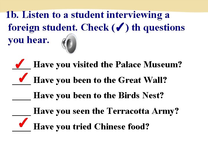 1 b. Listen to a student interviewing a foreign student. Check (✓) th questions