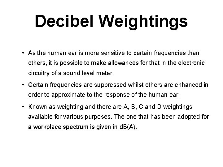 Decibel Weightings • As the human ear is more sensitive to certain frequencies than Decibel Weightings • As the human ear is more sensitive to certain frequencies than