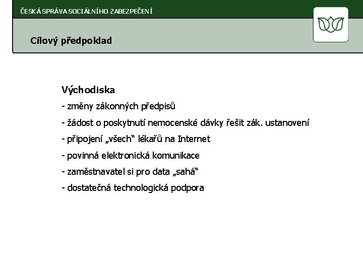 ČESKÁ SPRÁVA SOCIÁLNÍHO ZABEZPEČENÍ Cílový předpoklad Východiska - změny zákonných předpisů - žádost o