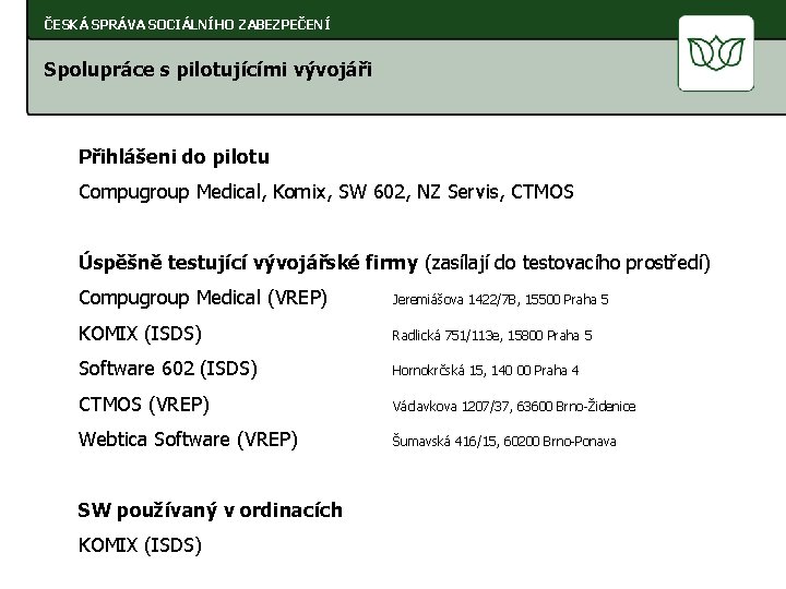 ČESKÁ SPRÁVA SOCIÁLNÍHO ZABEZPEČENÍ Spolupráce s pilotujícími vývojáři Přihlášeni do pilotu Compugroup Medical, Komix,