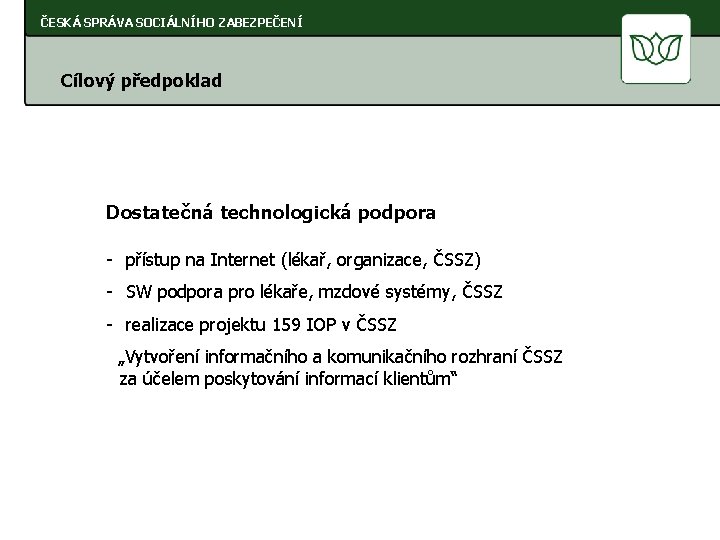 ČESKÁ SPRÁVA SOCIÁLNÍHO ZABEZPEČENÍ Cílový předpoklad Dostatečná technologická podpora - přístup na Internet (lékař,