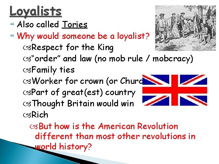 Loyalists Also called Tories Why would someone be a loyalist? Respect for the King