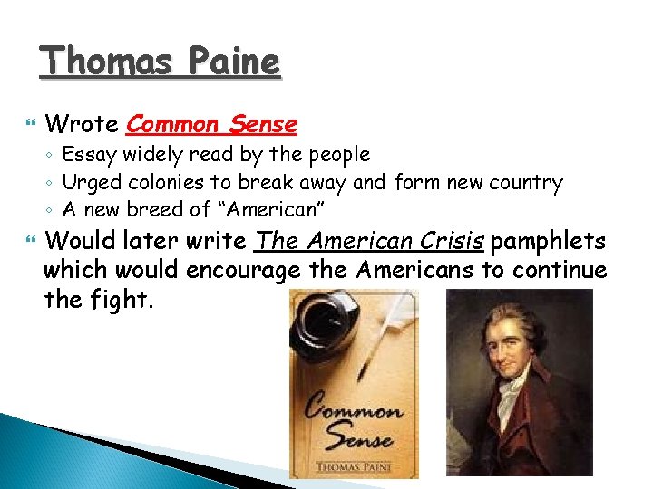 Thomas Paine Wrote Common Sense ◦ Essay widely read by the people ◦ Urged