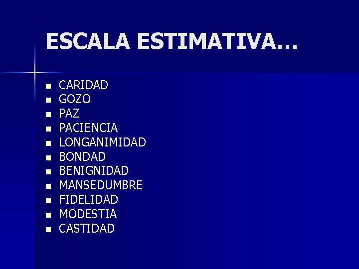 ESCALA ESTIMATIVA… n n n CARIDAD GOZO PAZ PACIENCIA LONGANIMIDAD BONDAD BENIGNIDAD MANSEDUMBRE FIDELIDAD