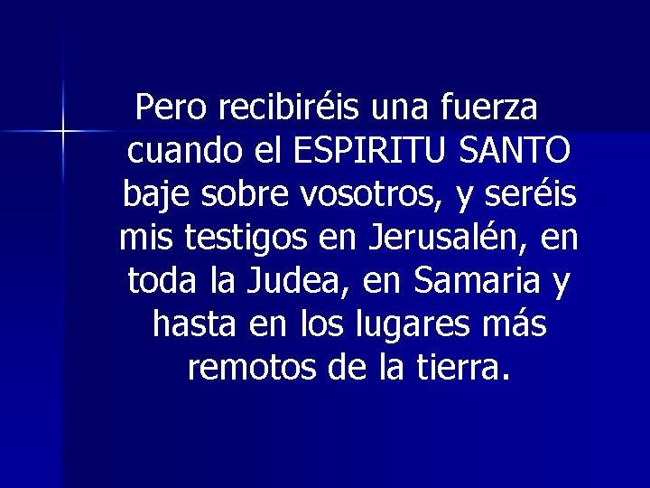 Pero recibiréis una fuerza cuando el ESPIRITU SANTO baje sobre vosotros, y seréis mis
