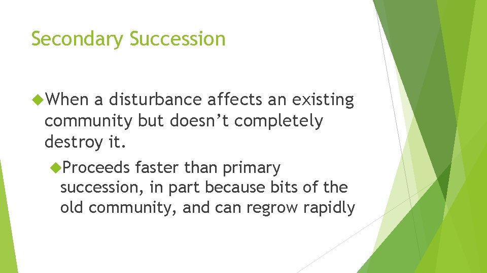 Secondary Succession When a disturbance affects an existing community but doesn’t completely destroy it.