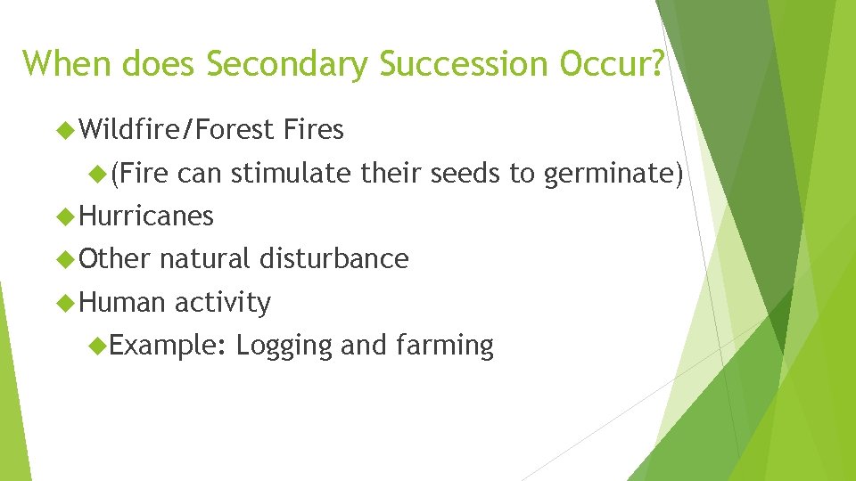 When does Secondary Succession Occur? Wildfire/Forest (Fires can stimulate their seeds to germinate) Hurricanes