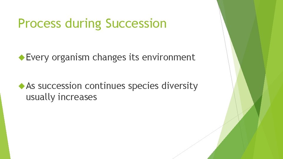 Process during Succession Every As organism changes its environment succession continues species diversity usually