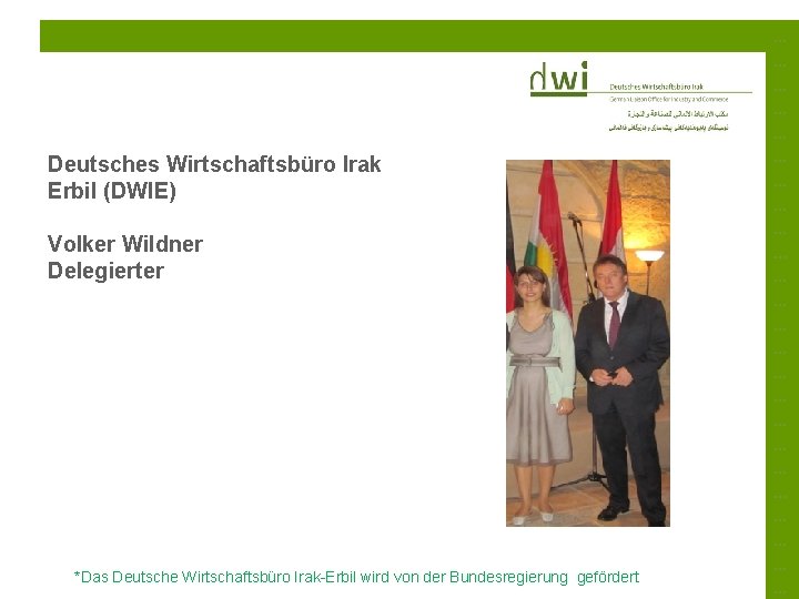 Deutsches Wirtschaftsbüro Irak Erbil (DWIE) Volker Wildner Delegierter *Das Deutsche Wirtschaftsbüro Irak-Erbil wird von