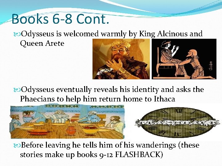 Books 6 -8 Cont. Odysseus is welcomed warmly by King Alcinous and Queen Arete
