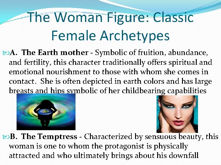 The Woman Figure: Classic Female Archetypes A. The Earth mother - Symbolic of fruition,