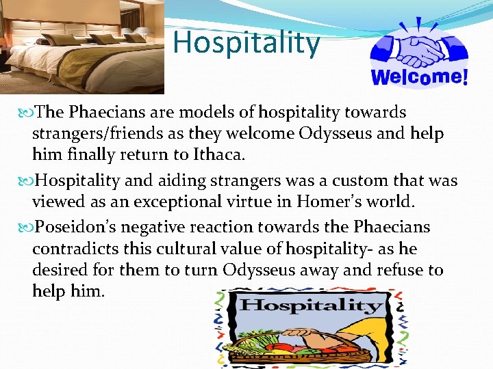 Hospitality The Phaecians are models of hospitality towards strangers/friends as they welcome Odysseus and