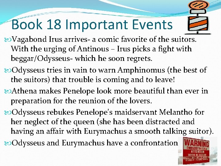 Book 18 Important Events Vagabond Irus arrives- a comic favorite of the suitors. With