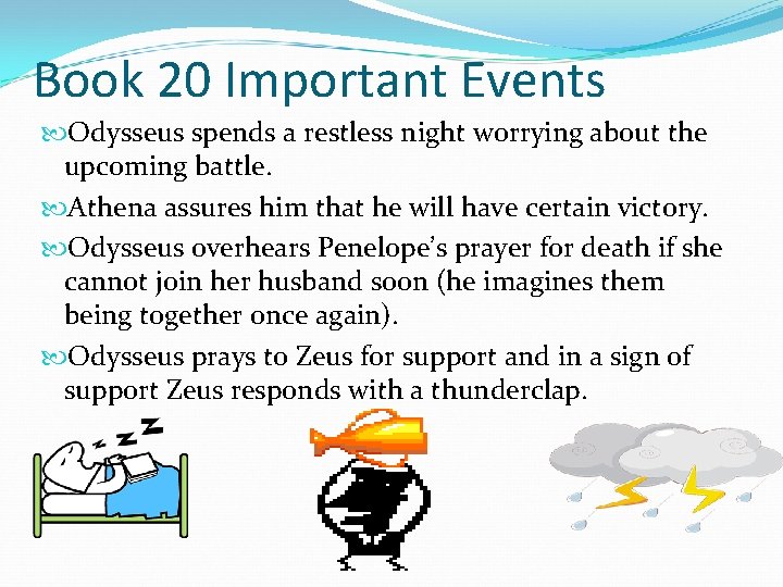 Book 20 Important Events Odysseus spends a restless night worrying about the upcoming battle.