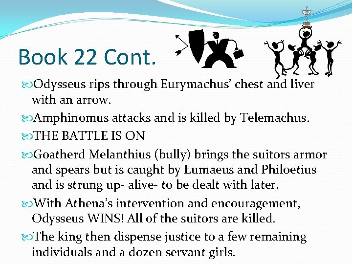 Book 22 Cont. Odysseus rips through Eurymachus’ chest and liver with an arrow. Amphinomus