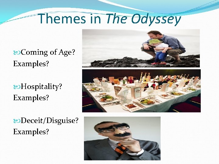 Themes in The Odyssey Coming of Age? Examples? Hospitality? Examples? Deceit/Disguise? Examples? 