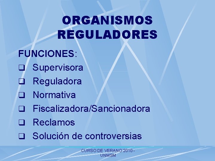 ORGANISMOS REGULADORES FUNCIONES: q Supervisora q Reguladora q Normativa q Fiscalizadora/Sancionadora q Reclamos q