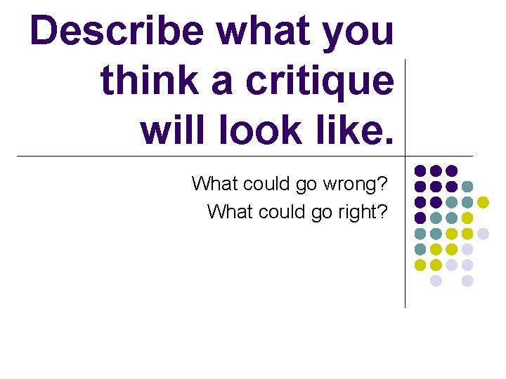 Describe what you think a critique will look like. What could go wrong? What