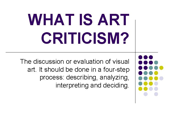 WHAT IS ART CRITICISM? The discussion or evaluation of visual art. It should be