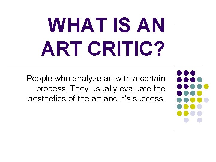 WHAT IS AN ART CRITIC? People who analyze art with a certain process. They