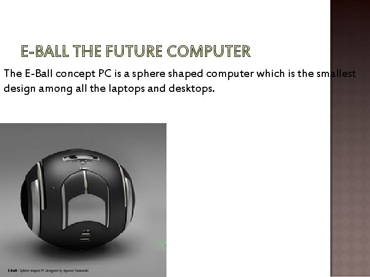The E-Ball concept PC is a sphere shaped computer which is the smallest design
