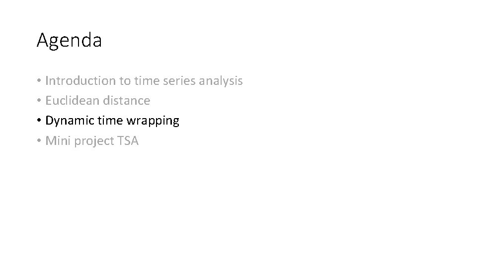 Agenda • Introduction to time series analysis • Euclidean distance • Dynamic time wrapping