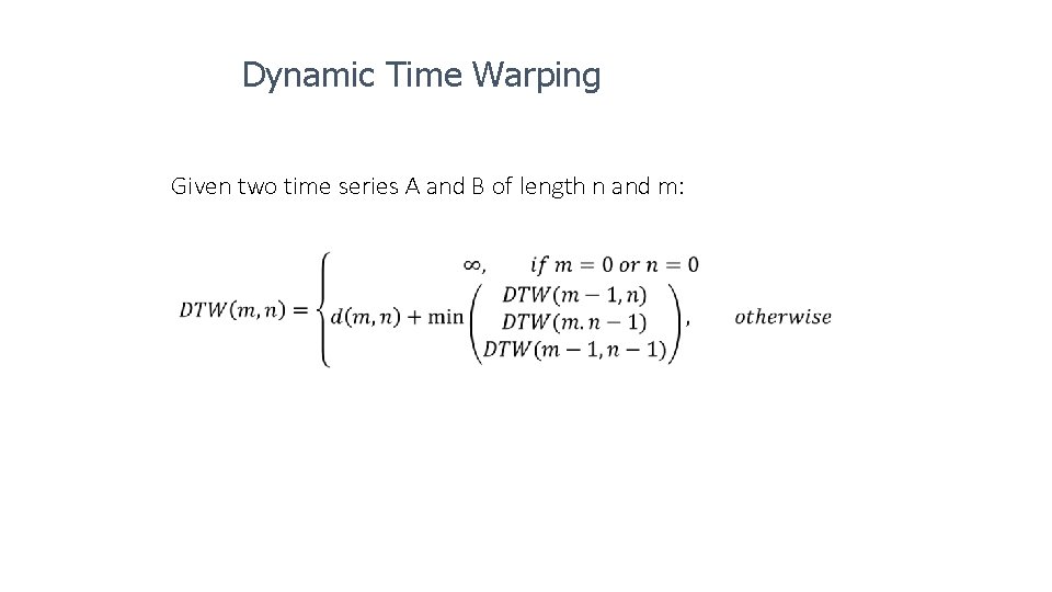 Dynamic Time Warping Given two time series A and B of length n and