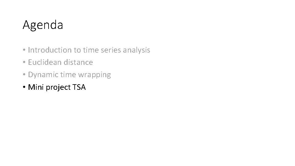 Agenda • Introduction to time series analysis • Euclidean distance • Dynamic time wrapping