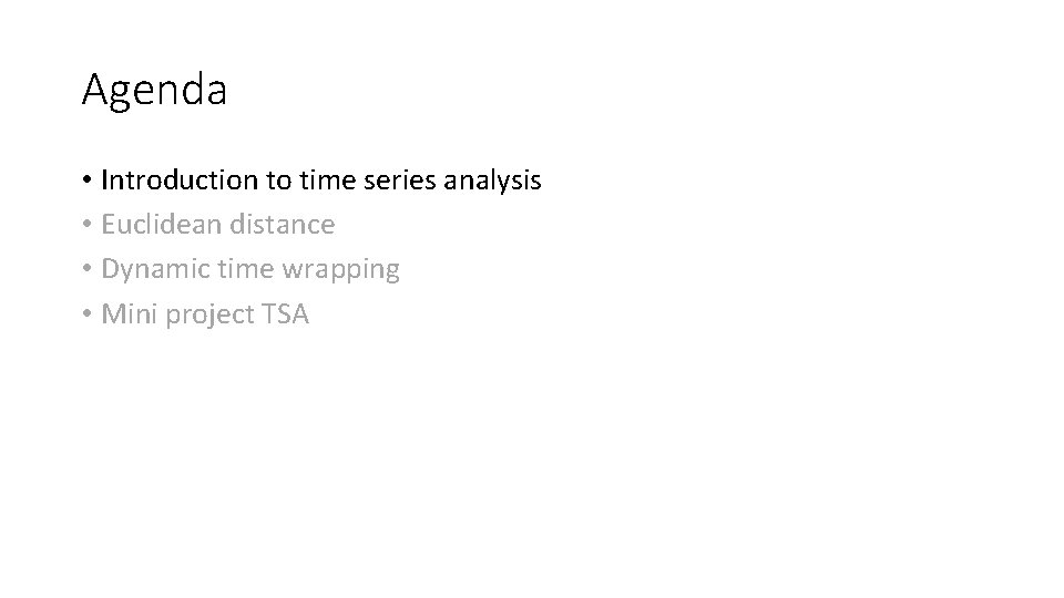 Agenda • Introduction to time series analysis • Euclidean distance • Dynamic time wrapping