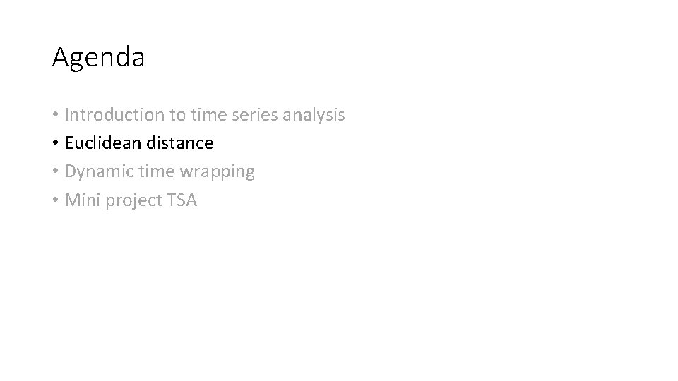 Agenda • Introduction to time series analysis • Euclidean distance • Dynamic time wrapping