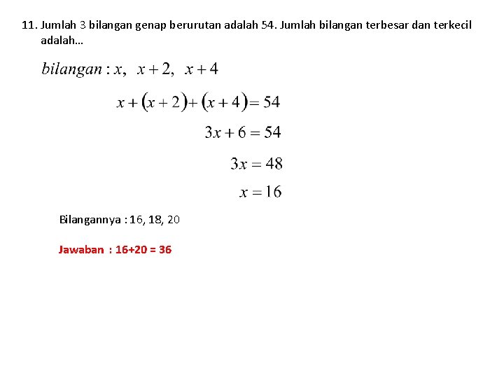 11. Jumlah 3 bilangan genap berurutan adalah 54. Jumlah bilangan terbesar dan terkecil adalah…