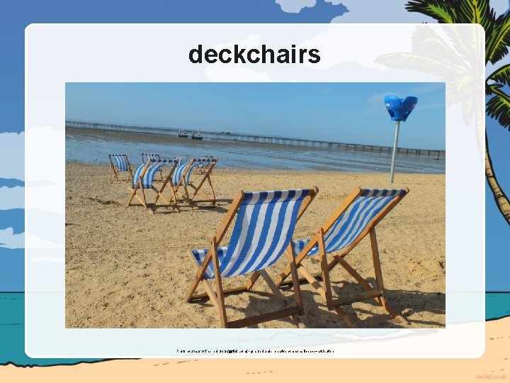 deckchairs Photo courtesy of The real Go. G (@flickr. com) - granted under creative