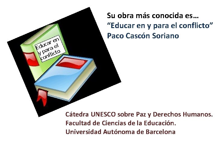 Su obra más conocida es… “Educar en y para el conflicto” Paco Cascón Soriano
