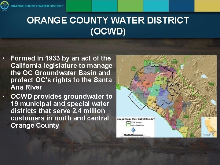 ORANGE COUNTY WATER DISTRICT (OCWD) • Formed in 1933 by an act of the