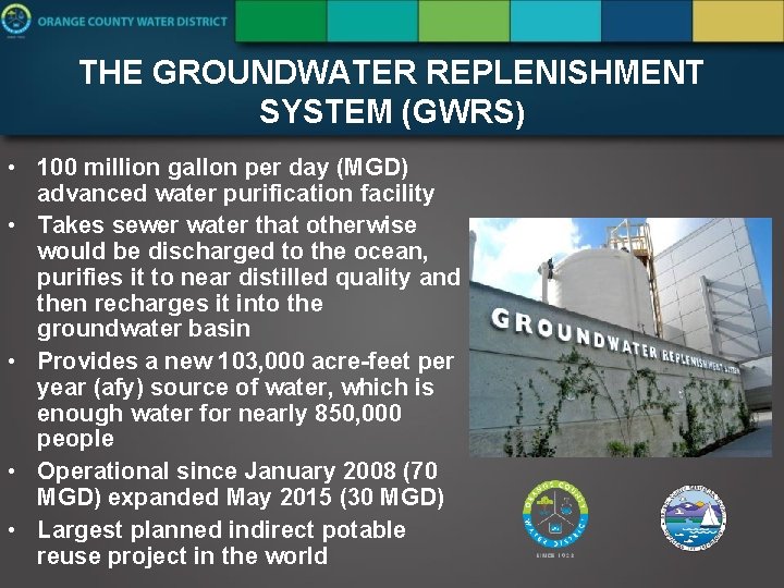 THE GROUNDWATER REPLENISHMENT SYSTEM (GWRS) • 100 million gallon per day (MGD) advanced water