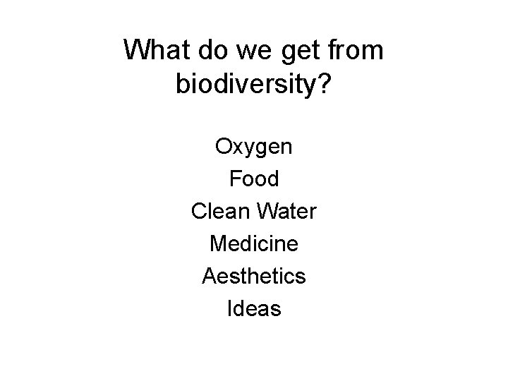 What do we get from biodiversity? Oxygen Food Clean Water Medicine Aesthetics Ideas 