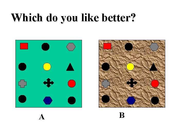 Which do you like better? A B 