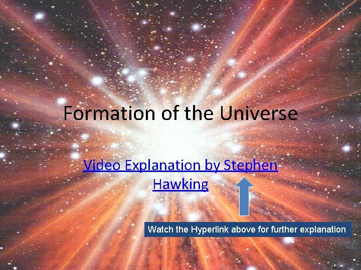 Formation of the Universe Video Explanation by Stephen Hawking Watch the Hyperlink above for
