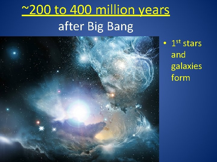 ~200 to 400 million years after Big Bang • 1 st stars and galaxies