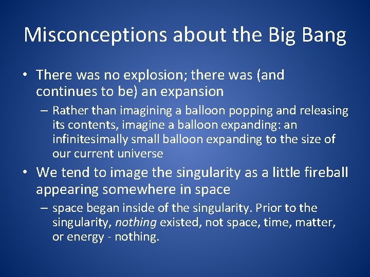 Misconceptions about the Big Bang • There was no explosion; there was (and continues