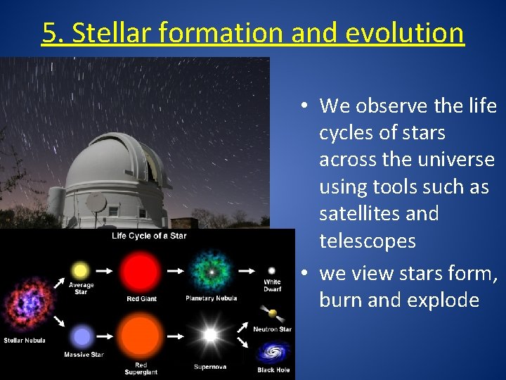 5. Stellar formation and evolution • We observe the life cycles of stars across