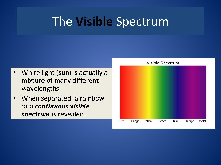 The Visible Spectrum • White light (sun) is actually a mixture of many different
