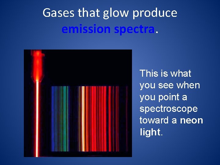 Gases that glow produce emission spectra. This is what you see when you point