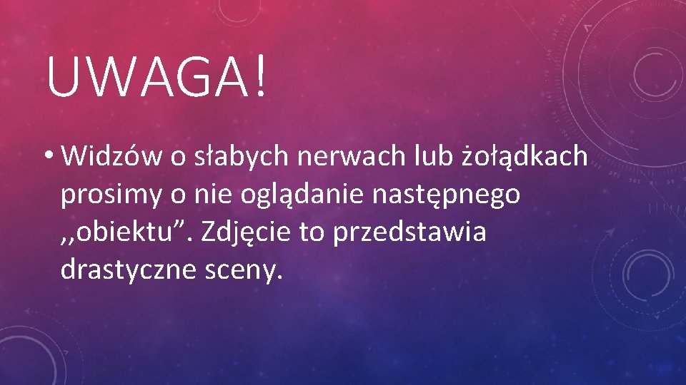 UWAGA! • Widzów o słabych nerwach lub żołądkach prosimy o nie oglądanie następnego ,