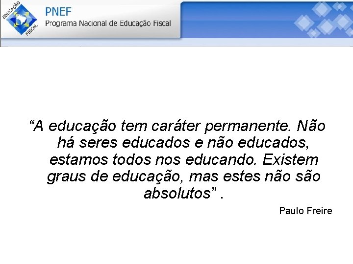 “A educação tem caráter permanente. Não há seres educados e não educados, estamos todos