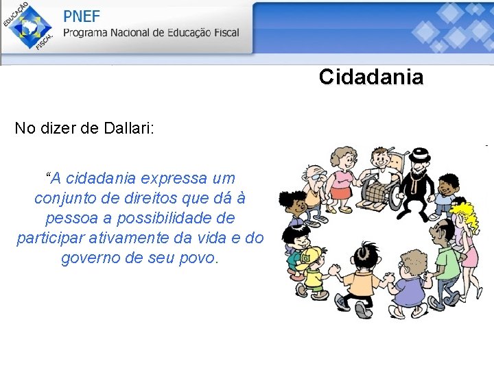 Cidadania No dizer de Dallari: “A cidadania expressa um conjunto de direitos que dá