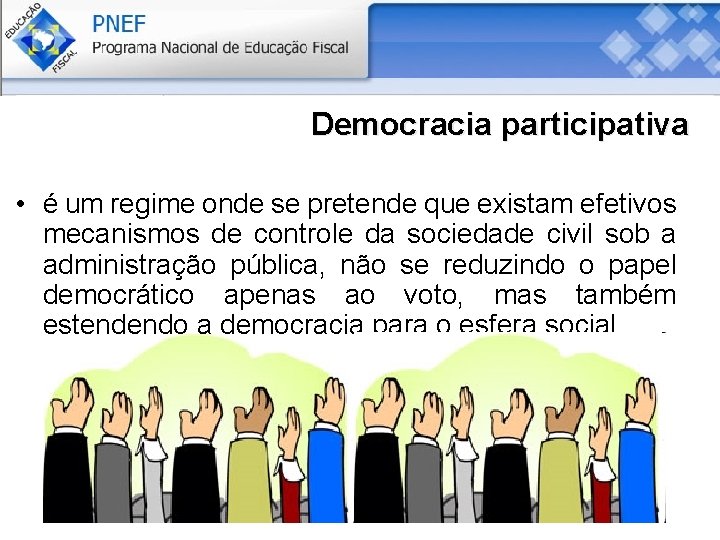 Democracia participativa • é um regime onde se pretende que existam efetivos mecanismos de